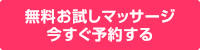 無料お試しマッサージ今すぐ予約する