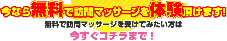 今なら無料で訪問マッサージを体験いただけます。無料で訪問マッサージを受けてみたい方は、今すぐコチラまで！